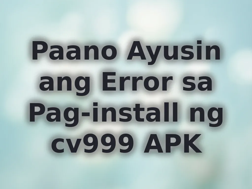 Paano Ayusin ang Error sa Pag-install ng cv999 APK
