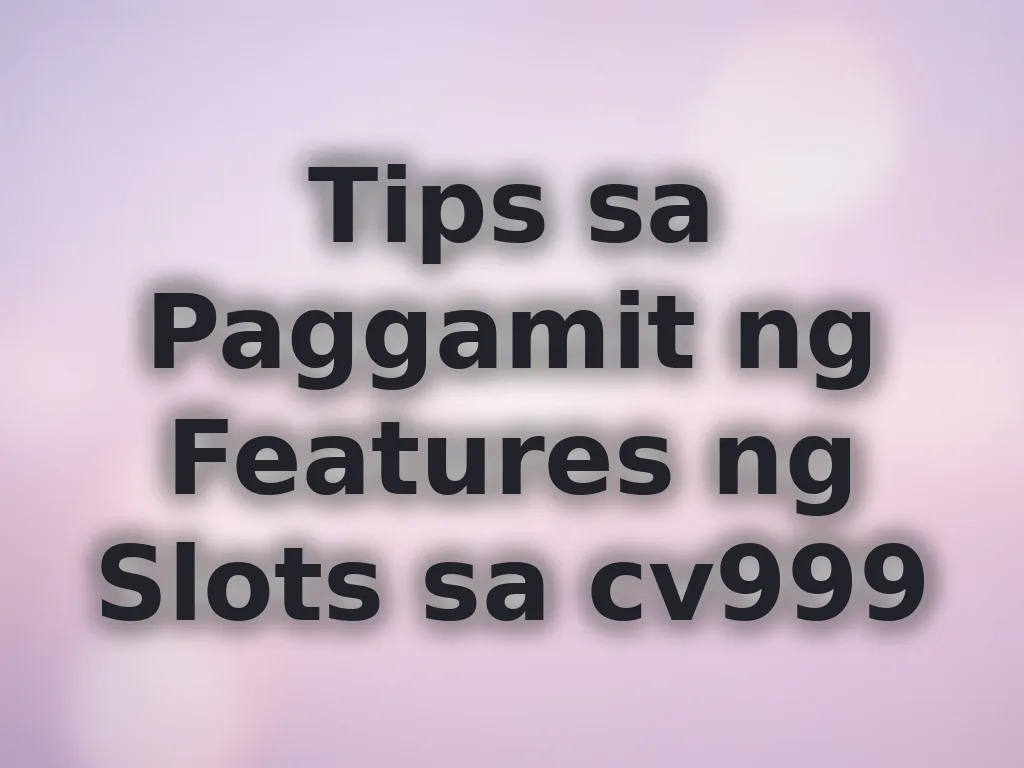 Tips sa Paggamit ng Features ng Slots sa cv999